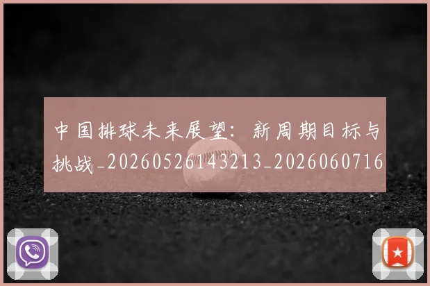 中国排球未来展望：新周期目标与挑战_20260526143213_20260607160610