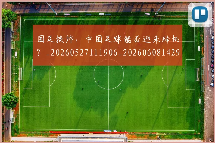 国足换帅,中国足球能否迎来转机?_20260527111906_20260608142931