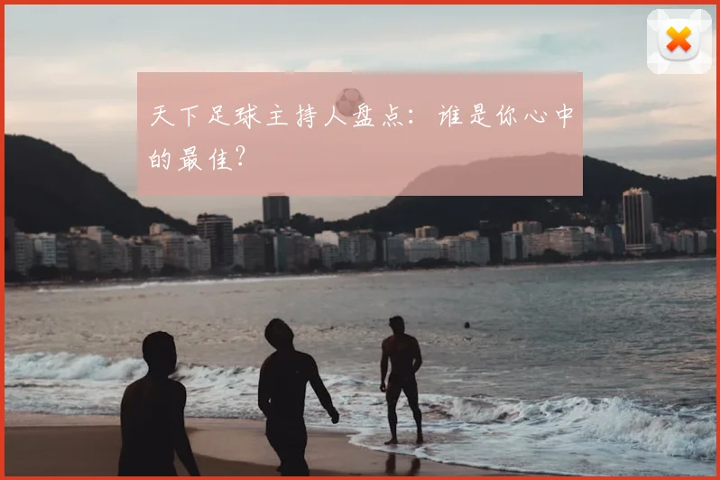 天下足球主持人盘点：谁是你心中的最佳？